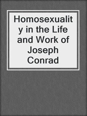 cover image of Homosexuality in the Life and Work of Joseph Conrad