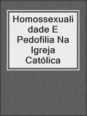 cover image of Homossexualidade E Pedofilia Na Igreja Católica