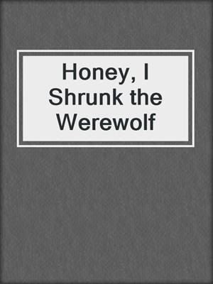 cover image of Honey, I Shrunk the Werewolf