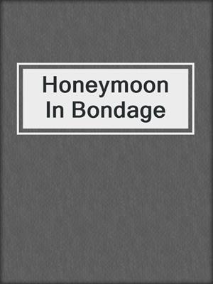 cover image of Honeymoon In Bondage