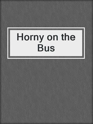 cover image of Horny on the Bus