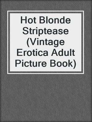 cover image of Hot Blonde Striptease (Vintage Erotica Adult Picture Book)