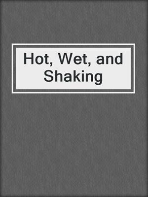 cover image of Hot, Wet, and Shaking