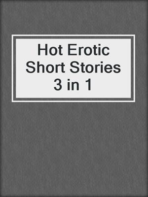 cover image of Hot Erotic Short Stories 3 in 1