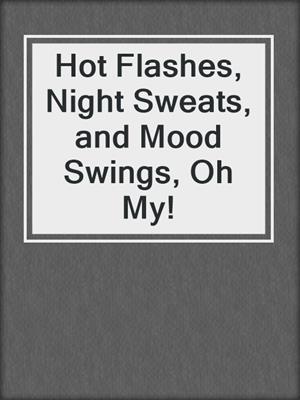 cover image of Hot Flashes, Night Sweats, and Mood Swings, Oh My!