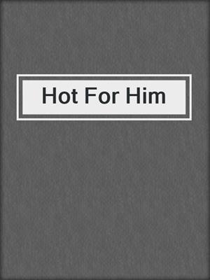 cover image of Hot For Him