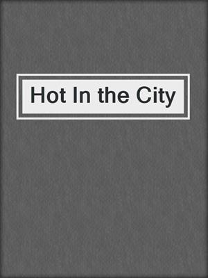 cover image of Hot In the City