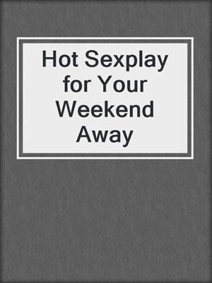 cover image of Hot Sexplay for Your Weekend Away