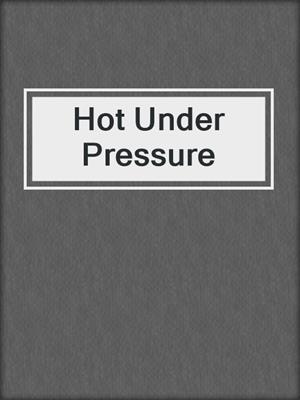 cover image of Hot Under Pressure