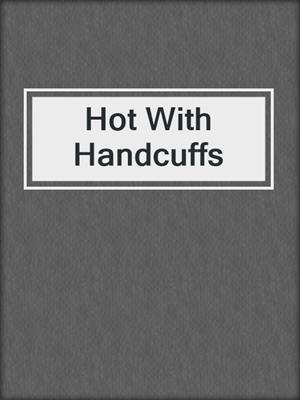 cover image of Hot With Handcuffs