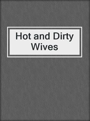 cover image of Hot and Dirty Wives