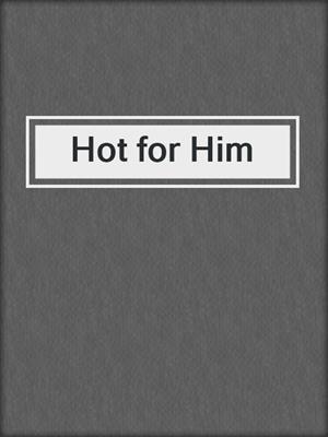cover image of Hot for Him
