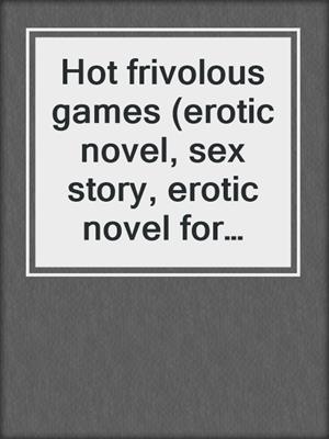 cover image of Hot frivolous games (erotic novel, sex story, erotic novel for women)