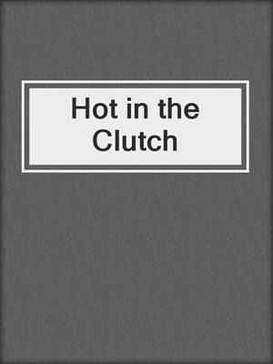 cover image of Hot in the Clutch