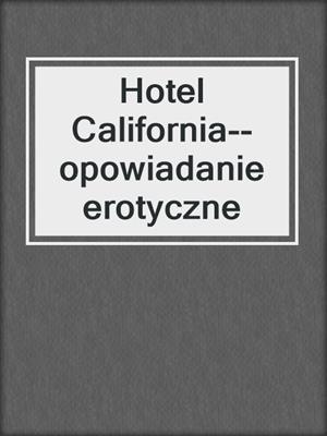 cover image of Hotel California--opowiadanie erotyczne