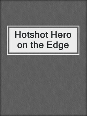 cover image of Hotshot Hero on the Edge