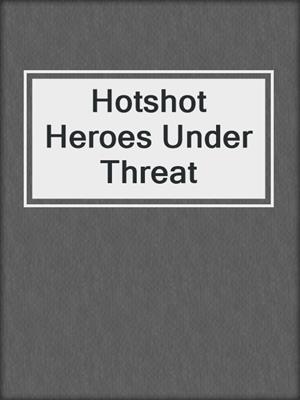 cover image of Hotshot Heroes Under Threat