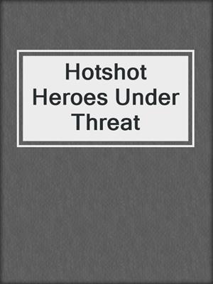 cover image of Hotshot Heroes Under Threat