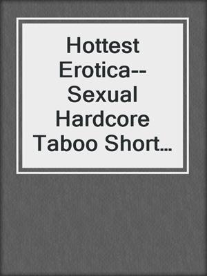 cover image of Hottest Erotica--Sexual Hardcore Taboo Short Stories