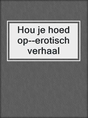 cover image of Hou je hoed op--erotisch verhaal