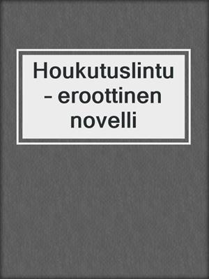 cover image of Houkutuslintu – eroottinen novelli