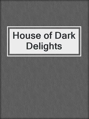 cover image of House of Dark Delights