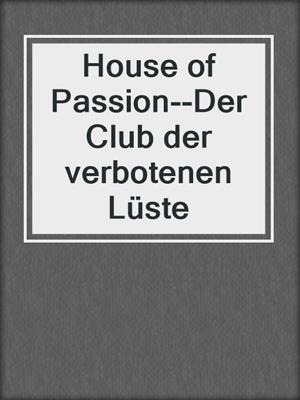 cover image of House of Passion--Der Club der verbotenen Lüste