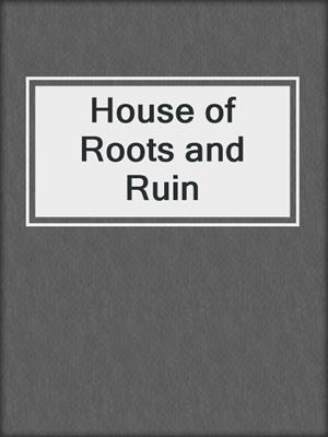 House of Roots and Ruin