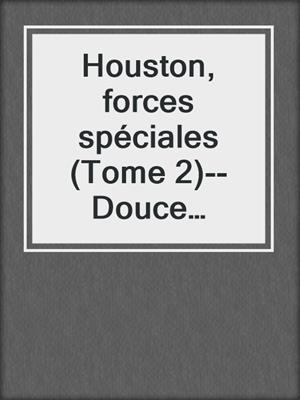 Houston, forces spéciales (Tome 2)--Douce persuasion