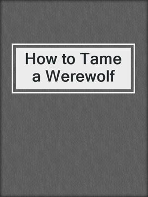 cover image of How to Tame a Werewolf