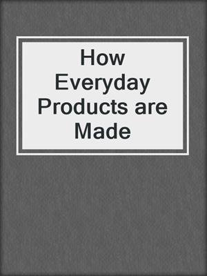 How Everyday Products are Made