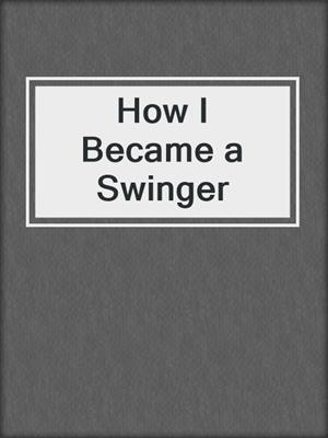 cover image of How I Became a Swinger