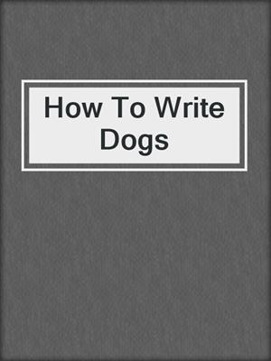 How To Write Dogs