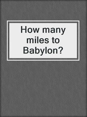 How many miles to Babylon?
