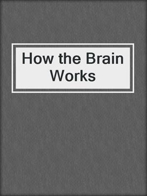 cover image of How the Brain Works