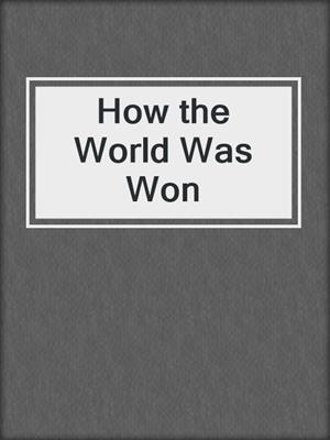 cover image of How the World Was Won