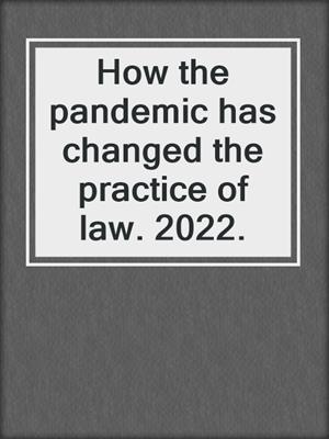 How the pandemic has changed the practice of law. 2022.