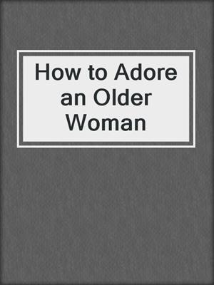 cover image of How to Adore an Older Woman