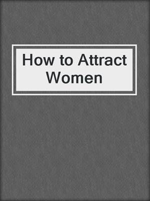 cover image of How to Attract Women