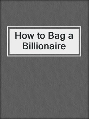 cover image of How to Bag a Billionaire