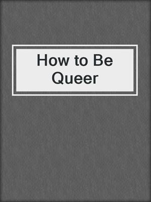 cover image of How to Be Queer