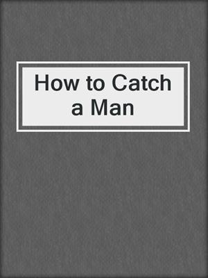 cover image of How to Catch a Man