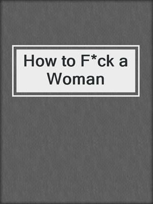 cover image of How to F*ck a Woman