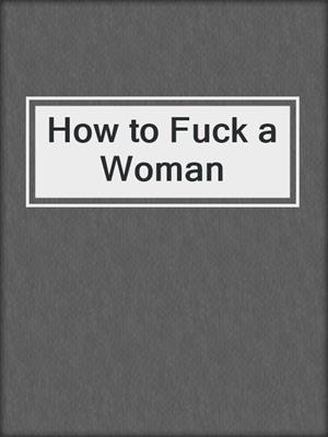 cover image of How to Fuck a Woman