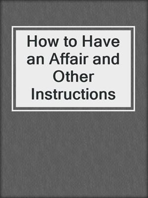 How to Have an Affair and Other Instructions