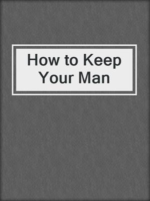 cover image of How to Keep Your Man