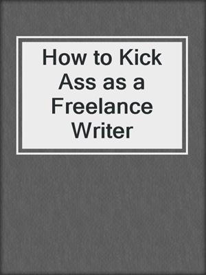 cover image of How to Kick Ass as a Freelance Writer