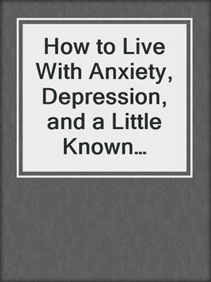 cover image of How to Live With Anxiety, Depression, and a Little Known Condition Called Cervical Dystonia