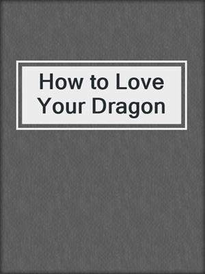 cover image of How to Love Your Dragon