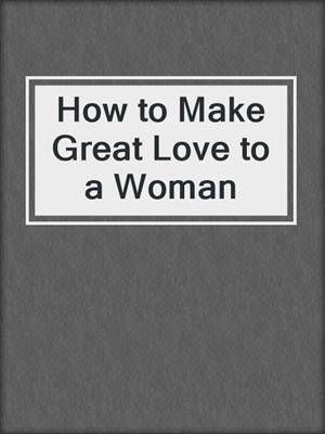 cover image of How to Make Great Love to a Woman
